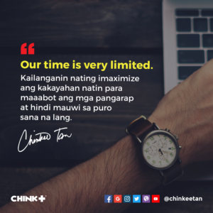 Our time is very limited. Kailangan nating i-maximize ang ating kakayahan para maabot ang mga pangarap at hindi mauwi sa puro sana na lang.