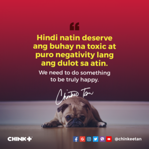 Hindi natin deserve ang buhay na toxic at puro negativity lang ang dulot sa atin. We need to do something to be truly happy.