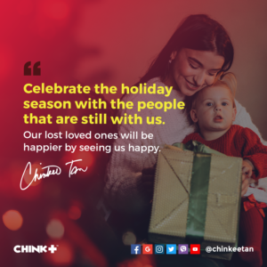 Celebrate the holiday season with the people that are still with us. Our lost loved ones will be happier by seeing us happy.