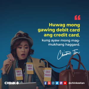 Huwag mong gawing debit card ang credit card, kung ayaw mong magmukhang haggard.